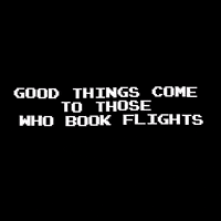 Text gif. Pixelated white text bounces in waves on a black background and reads, "Good things come to those who book flights."