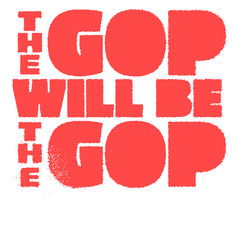 Text gif. Big bold red lettering reads, "The GOP will be the GOP," then crossed out with cyan spray paint and addended, "Will be held accountable for their actions."