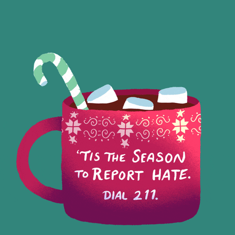 Illustrated gif. Cozy red mug with selburose sweater design, steams against a mossy green background, filled to the brim with hot chocolate, a minty candy cane and big marshmallows. Text, "Tis the season to report hate, Dial 211."