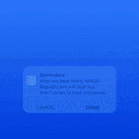 Digital art gif. iPhone reminder notification appears on a cobalt background. Text, "Reminder, after we beat them, MAGA Republicans will last out. Don't listen to their nonsense."