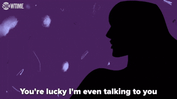 You're Lucky I'm Even Talking To You