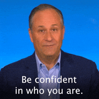 Be confident in who you are.
