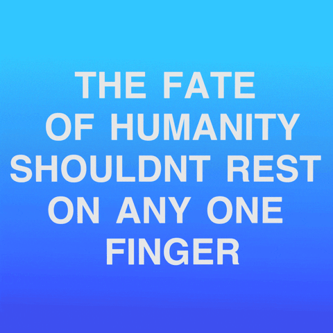 Text gif. White text on a blue background reads "The fate of humanity shouldn't rest on any one finger" with emoji fists raining down all around.