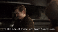 I'm Like one of Those Kids From Succession