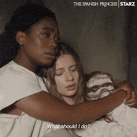 what should i do? friends GIF by The Spanish Princess