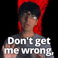 Don't get me wrong,