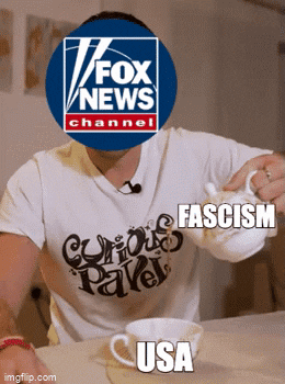 Meme gif. Person pours hot tea into a mug from a teapot. The person is labeled "Fox News," the teapot is labeled "Fascism," and the mug is labeled "U-S-A."