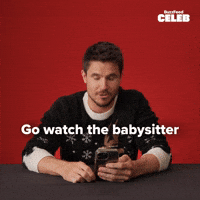 Go watch the babysitter