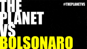 theplanetvs bolsonaro climatechange allrise theplanetvs GIF