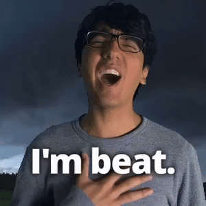 I'm beat.