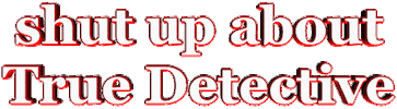 shut up about true detective lol STICKER by AnimatedText