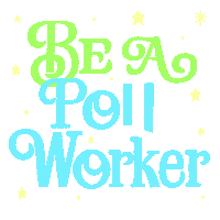 Text gif. Yellow stars sparkle around stylized green and blue text against a transparent background that reads, “Be a Poll Worker.”