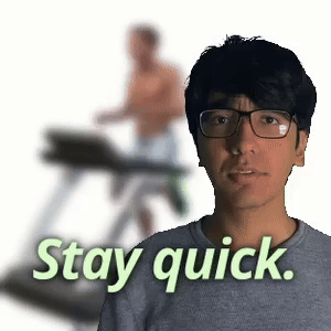 Stay quick.
