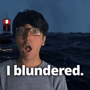 I blundered.