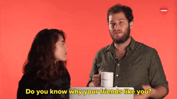 Why Your friends Like You?