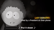 South Park gif. Black and white PSA featuring photos of people, Kelly Morris and Gary Borkovec, "killed by a president on their phone," followed by a photo collage with text, "Endless Fatalities, One Solution." Meanwhile, a song plays with these lyrics, "Put it down, don't be on your phone while being president, put it down, you might do something dumb and cause an accident."