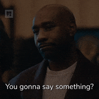 You Gonna Say Something?