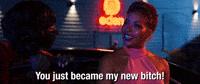 You Just Became My New Bitch!