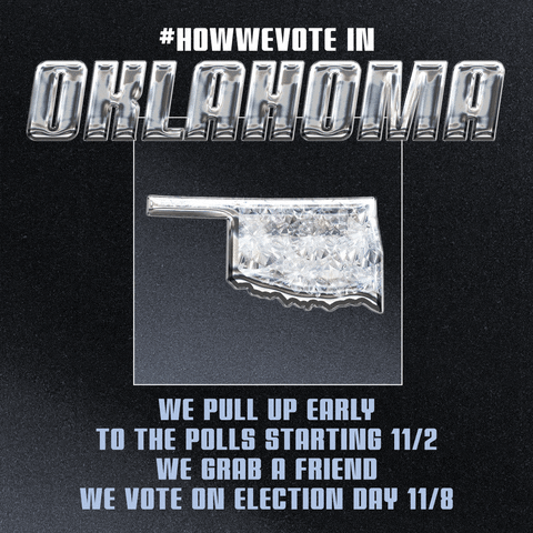 Digital art gif. Sporty block letters surround a display of a diamond in the shape of Oklahoma. Text, "Hashtag-how-we-vote, in Oklahoma. We pull up early to the polls starting 11/2, we grab a friend, we vote on Election Day 11/8," the date circled for emphasis.