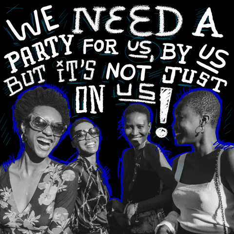 Photo gif. Black and white photo of four stylish Black women hanging out and smiling, chalk text with a black background above reads, "We need a party for us, by us, but it's not just on us!"