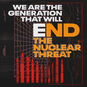 We are the generation that will end the nuclear threat