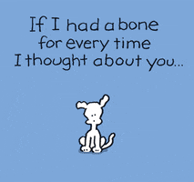 Illustrated gif. Cute white dog sits against a light blue background wiggling his ears beneath the text, “If I had a bone every time I thought about you.” A pile of bones falls around him, and he throws one into the air beneath the text, “I would never be hungry again.”