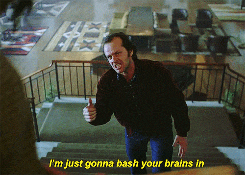 im just gonna bash your brains in