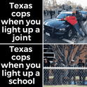 Texas cops when you light up a join vs a school motion meme