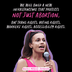 "We will build a new infrastructure that protects not just abortion, but trans rights, voting rights, workers rights, accessibility rights" Alexis Mcgill Johnson quote